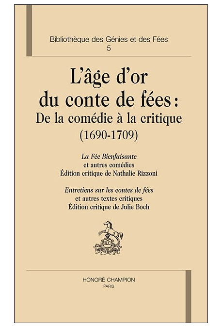 L'AGE D'OR DU CONTE DE FEES: DE LA COMEDIE A LA CRITIQUE 1690-1709. BIBLIOTHEQUE DES GENIES ET DES FEES