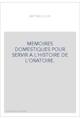 MEMOIRES DOMESTIQUES POUR SERVIR A L'HISTOIRE DE L'ORATOIRE.