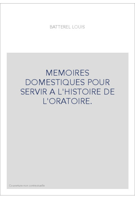 MEMOIRES DOMESTIQUES POUR SERVIR A L'HISTOIRE DE L'ORATOIRE.