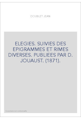ELEGIES. SUIVIES DES EPIGRAMMES ET RIMES DIVERSES. PUBLIEES PAR D. JOUAUST. (1871).