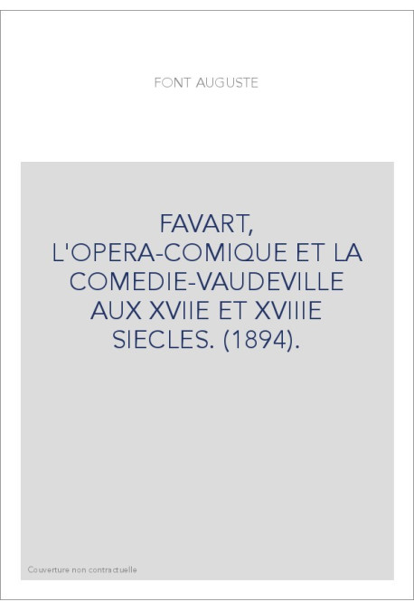 FAVART, L'OPERA-COMIQUE ET LA COMEDIE-VAUDEVILLE AUX XVIIE ET XVIIIE SIECLES. (1894).