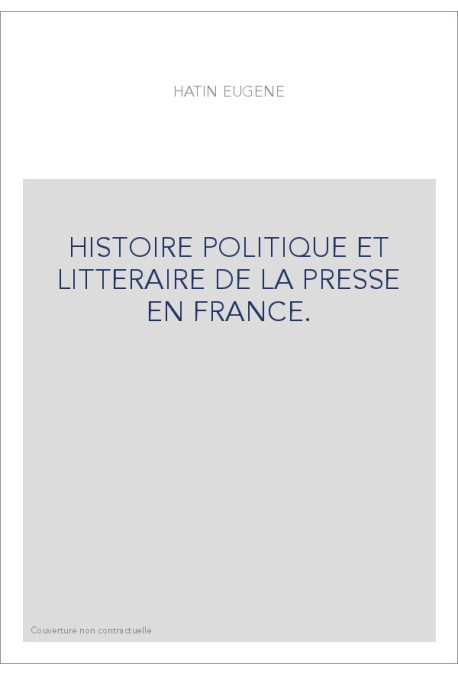 HISTOIRE POLITIQUE ET LITTERAIRE DE LA PRESSE EN FRANCE.