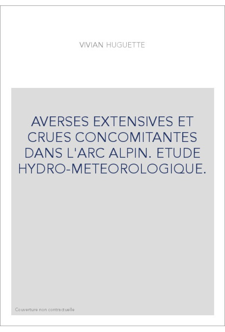 AVERSES EXTENSIVES ET CRUES CONCOMITANTES DANS L'ARC ALPIN. ETUDE HYDRO-METEOROLOGIQUE.