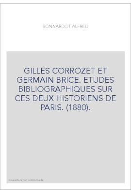 GILLES CORROZET ET GERMAIN BRICE. ETUDES BIBLIOGRAPHIQUES SUR CES DEUX HISTORIENS DE PARIS. (1880).