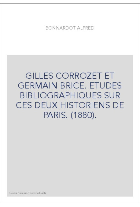 GILLES CORROZET ET GERMAIN BRICE. ETUDES BIBLIOGRAPHIQUES SUR CES DEUX HISTORIENS DE PARIS. (1880).