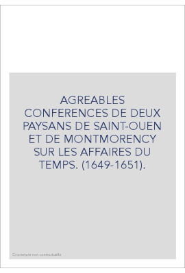 AGREABLES CONFERENCES DE DEUX PAYSANS DE SAINT-OUEN ET DE MONTMORENCY SUR LES AFFAIRES DU TEMPS. (1649-1651).