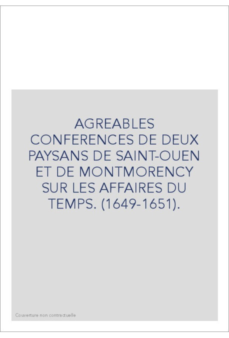 AGREABLES CONFERENCES DE DEUX PAYSANS DE SAINT-OUEN ET DE MONTMORENCY SUR LES AFFAIRES DU TEMPS. (1649-1651).