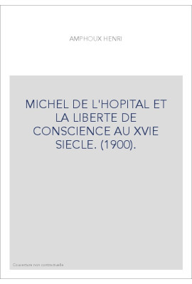 MICHEL DE L'HOPITAL ET LA LIBERTE DE CONSCIENCE AU XVIE SIECLE. (1900).