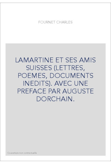 LAMARTINE ET SES AMIS SUISSES (LETTRES, POEMES, DOCUMENTS INEDITS).