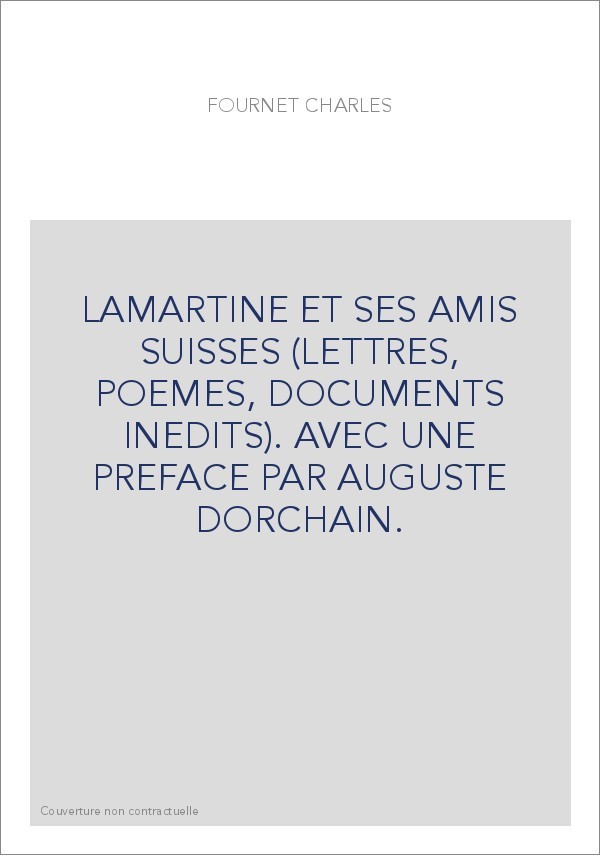 LAMARTINE ET SES AMIS SUISSES (LETTRES, POEMES, DOCUMENTS INEDITS).