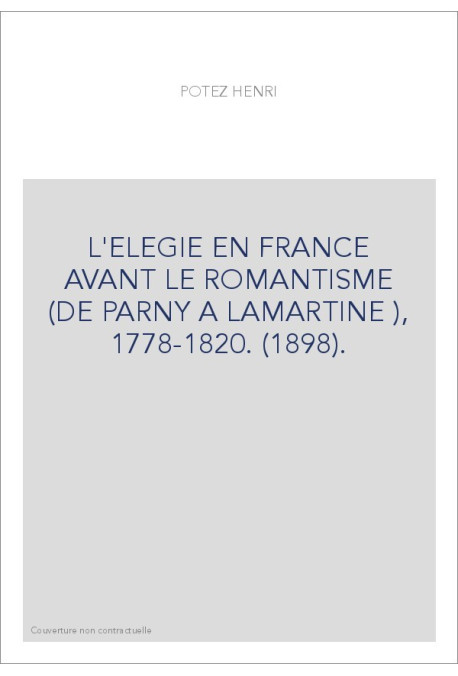 L'ELEGIE EN FRANCE AVANT LE ROMANTISME (DE PARNY A LAMARTINE ), 1778-1820. (1898).