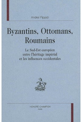 BYZANTINS, OTTOMANS, ROUMAINS. LE SUD-EST EUROPEEN ENTRE HERITAGE IMPERIAL ET LES INFLUENCES OCCIDENTALES