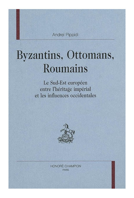 BYZANTINS, OTTOMANS, ROUMAINS. LE SUD-EST EUROPEEN ENTRE HERITAGE IMPERIAL ET LES INFLUENCES OCCIDENTALES