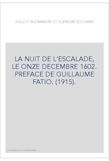 LA NUIT DE L'ESCALADE, LE ONZE DECEMBRE 1602. PREFACE DE GUILLAUME FATIO. (1915).