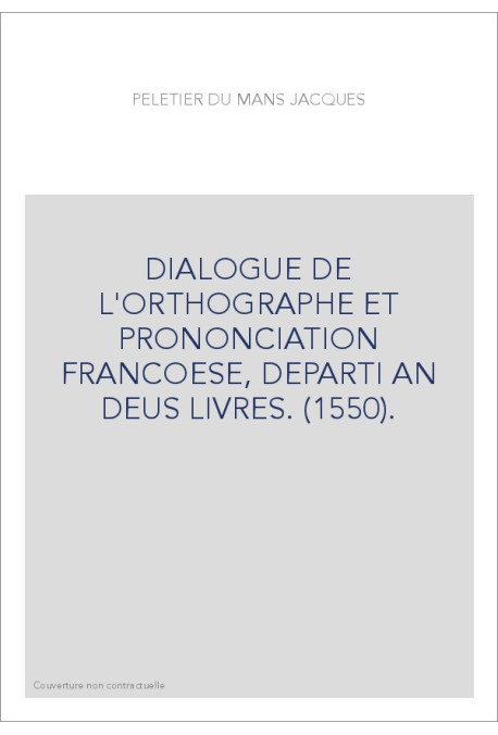 DIALOGUE DE L'ORTHOGRAPHE ET PRONONCIATION FRANCOESE, DEPARTI AN DEUS LIVRES. (1550).