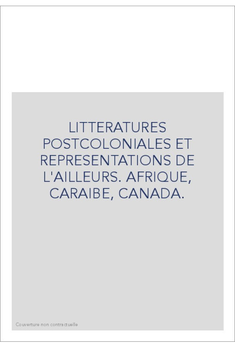 LITTERATURES POSTCOLONIALES ET REPRESENTATIONS DE      L'AILLEURS. AFRIQUE, CARAIBE, CANADA.