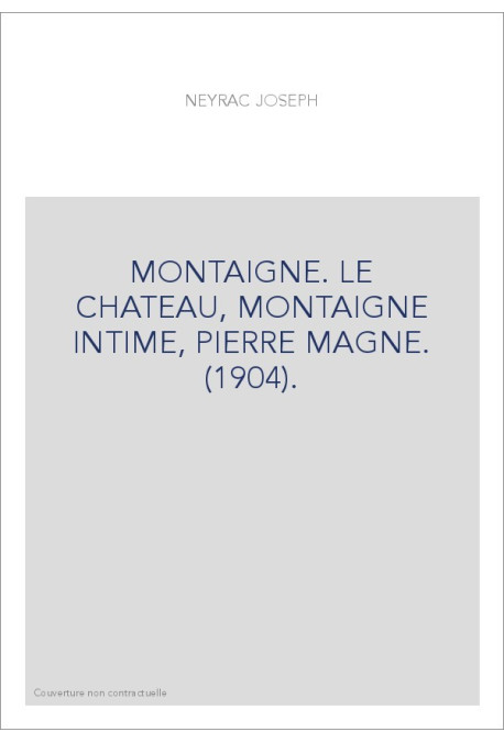 MONTAIGNE. LE CHATEAU, MONTAIGNE INTIME, PIERRE MAGNE. (1904).