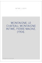 MONTAIGNE. LE CHATEAU, MONTAIGNE INTIME, PIERRE MAGNE. (1904).
