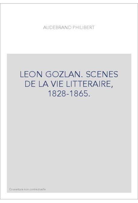 LEON GOZLAN. SCENES DE LA VIE LITTERAIRE, 1828-1865.