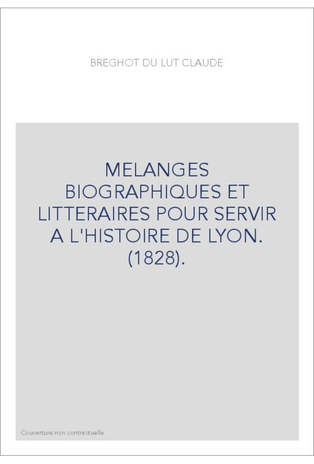 MELANGES BIOGRAPHIQUES ET LITTERAIRES POUR SERVIR A L'HISTOIRE DE LYON. (1828).