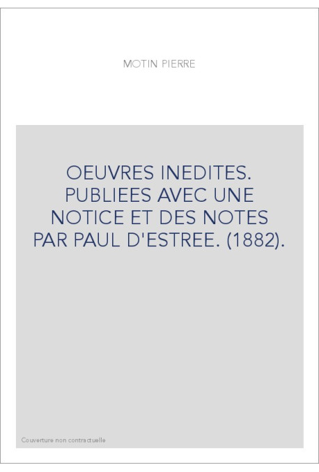 OEUVRES INEDITES. PUBLIEES AVEC UNE NOTICE ET DES NOTES PAR PAUL D'ESTREE. (1882).