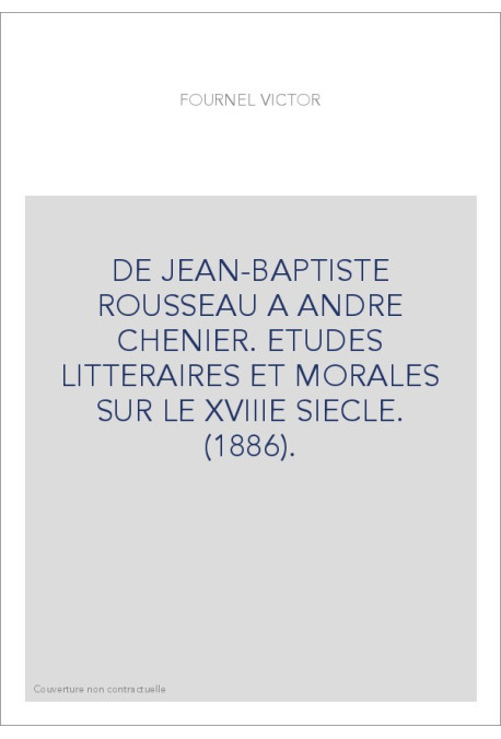DE JEAN-BAPTISTE ROUSSEAU A ANDRE CHENIER. ETUDES LITTERAIRES ET MORALES SUR LE XVIIIE SIECLE. (1886).