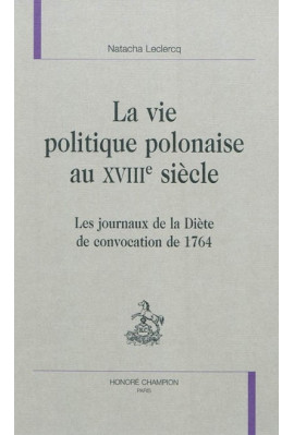 LA VIE POLITIQUE POLONAISE AU XVIII SIECLE   LES JOURNAUX DE LA DIETE DE CONVOCATION 1764