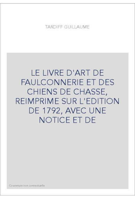 LE LIVRE D'ART DE FAULCONNERIE ET DES CHIENS DE CHASSE, REIMPRIME SUR L'EDITION DE 1792, AVEC UNE NOTICE ET DE