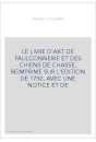 LE LIVRE D'ART DE FAULCONNERIE ET DES CHIENS DE CHASSE, REIMPRIME SUR L'EDITION DE 1792, AVEC UNE NOTICE ET DE
