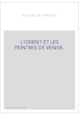 L'ORIENT ET LES PEINTRES DE VENISE.