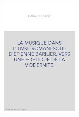 LA MUSIQUE DANS L'OEUVRE ROMANESQUE D'ETIENNE BARILIER. VERS UNE POETIQUE DE LA MODERNITE.