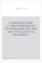 LA MUSIQUE DANS L'OEUVRE ROMANESQUE D'ETIENNE BARILIER. VERS UNE POETIQUE DE LA MODERNITE.
