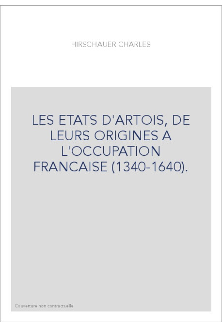 LES ETATS D'ARTOIS, DE LEURS ORIGINES A L'OCCUPATION FRANCAISE (1340-1640).
