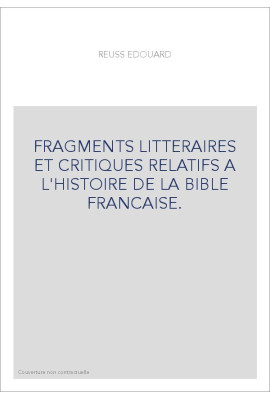 FRAGMENTS LITTERAIRES ET CRITIQUES RELATIFS A L'HISTOIRE DE LA BIBLE FRANCAISE.