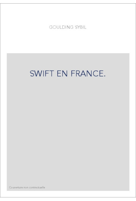 SWIFT EN FRANCE. ESSAI SUR LA FORTUNE ET L'INFLUENCE DE SWIFT EN FRANCE AU XVIIIE SIECLE,