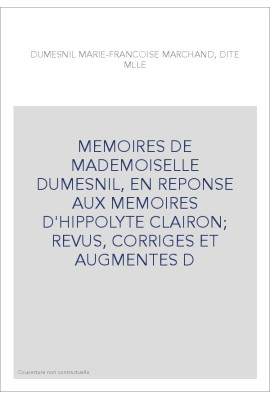 MEMOIRES DE MADEMOISELLE DUMESNIL, EN REPONSE AUX MEMOIRES D'HIPPOLYTE CLAIRON  REVUS, CORRIGES ET AUGMENTES D