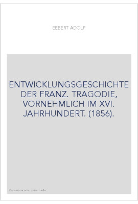 ENTWICKLUNGSGESCHICHTE DER FRANZ. TRAGODIE, VORNEHMLICH IM XVI. JAHRHUNDERT. (1856).