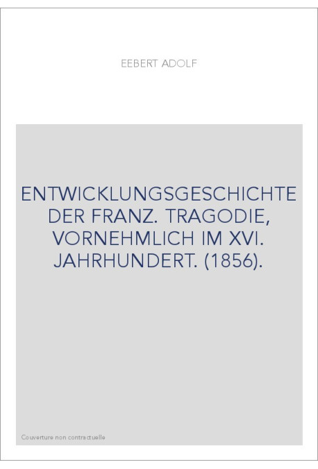 ENTWICKLUNGSGESCHICHTE DER FRANZ. TRAGODIE, VORNEHMLICH IM XVI. JAHRHUNDERT. (1856).