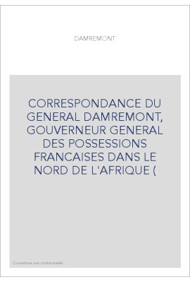 CORRESPONDANCE DU GENERAL DAMREMONT, GOUVERNEUR GENERAL DES POSSESSIONS FRANCAISES DANS LE NORD DE L'AFRIQUE (