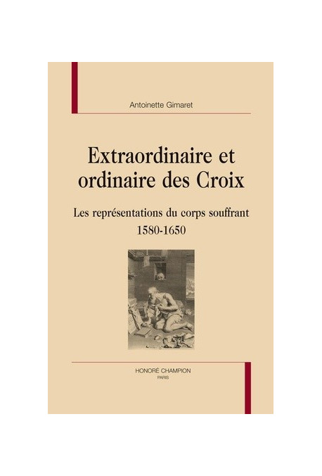 EXTRAORDINAIRE ET ORDINAIRE DES CROIX   LES REPRéSENTATIONS DU CORPS SOUFFRANT 1580-1650