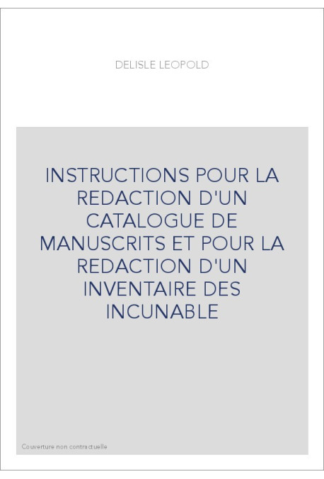 INSTRUCTIONS POUR LA REDACTION D'UN CATALOGUE DE MANUSCRITS ET POUR LA REDACTION D'UN INVENTAIRE DES INCUNABLE