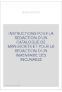 INSTRUCTIONS POUR LA REDACTION D'UN CATALOGUE DE MANUSCRITS ET POUR LA REDACTION D'UN INVENTAIRE DES INCUNABLE