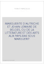 MARGUERITE D'AUTRICHE ET JEHAN LEMAIRE DE BELGES, OU DE LA LITTERATURE ET DES ARTS AUX PAYS-BAS SOUS MARGUERIT