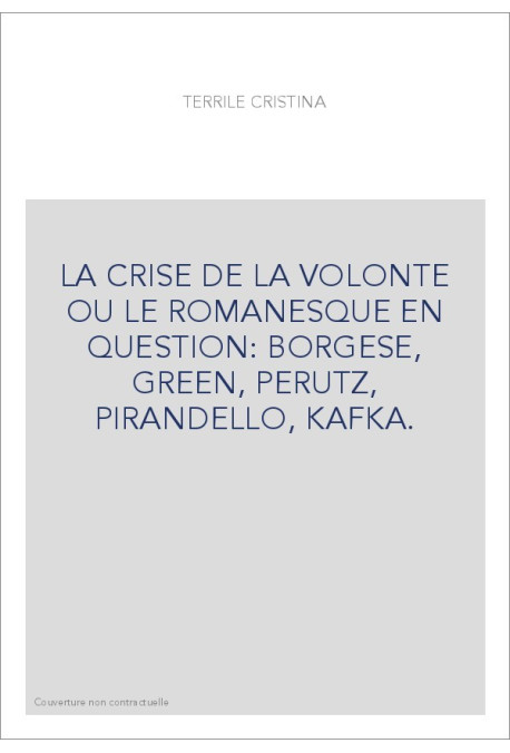LA CRISE DE LA VOLONTE OU LE ROMANESQUE EN QUESTION: BORGESE, GREEN, PERUTZ, PIRANDELLO, KAFKA.