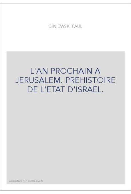 L'AN PROCHAIN A JERUSALEM. PREHISTOIRE DE L'ETAT D'ISRAEL.
