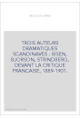 TROIS AUTEURS DRAMATIQUES SCANDINAVES : IBSEN, BJORSON, STRINDBERG, DEVANT LA CRITIQUE FRANCAISE, 1889-1901.