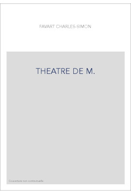 THEATRE DE M. ET MME FAVART, OU RECUEIL DES COMEDIES, ET OPERAS-COMIQUES QU'IL A DONNES JUSQU'A CE JOUR