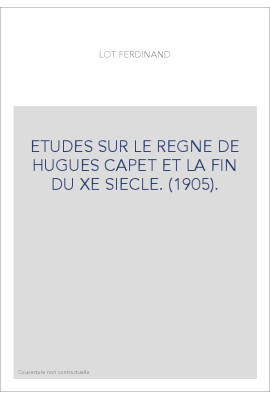 ETUDES SUR LE REGNE DE HUGUES CAPET ET LA FIN DU XE SIECLE. (1905).