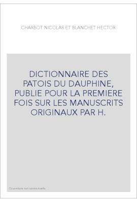 DICTIONNAIRE DES PATOIS DU DAUPHINE, PUBLIE POUR LA PREMIERE FOIS SUR LES MANUSCRITS ORIGINAUX PAR H.