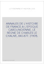 ANNALES DE L'HISTOIRE DE FRANCE A L'EPOQUE CAROLINGIENNE. LE REGNE DE CHARLES LE CHAUVE, 840-877. (1909).